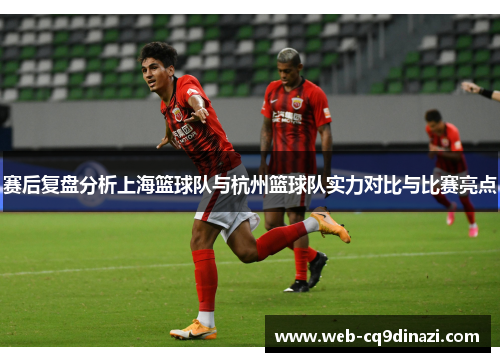 赛后复盘分析上海篮球队与杭州篮球队实力对比与比赛亮点